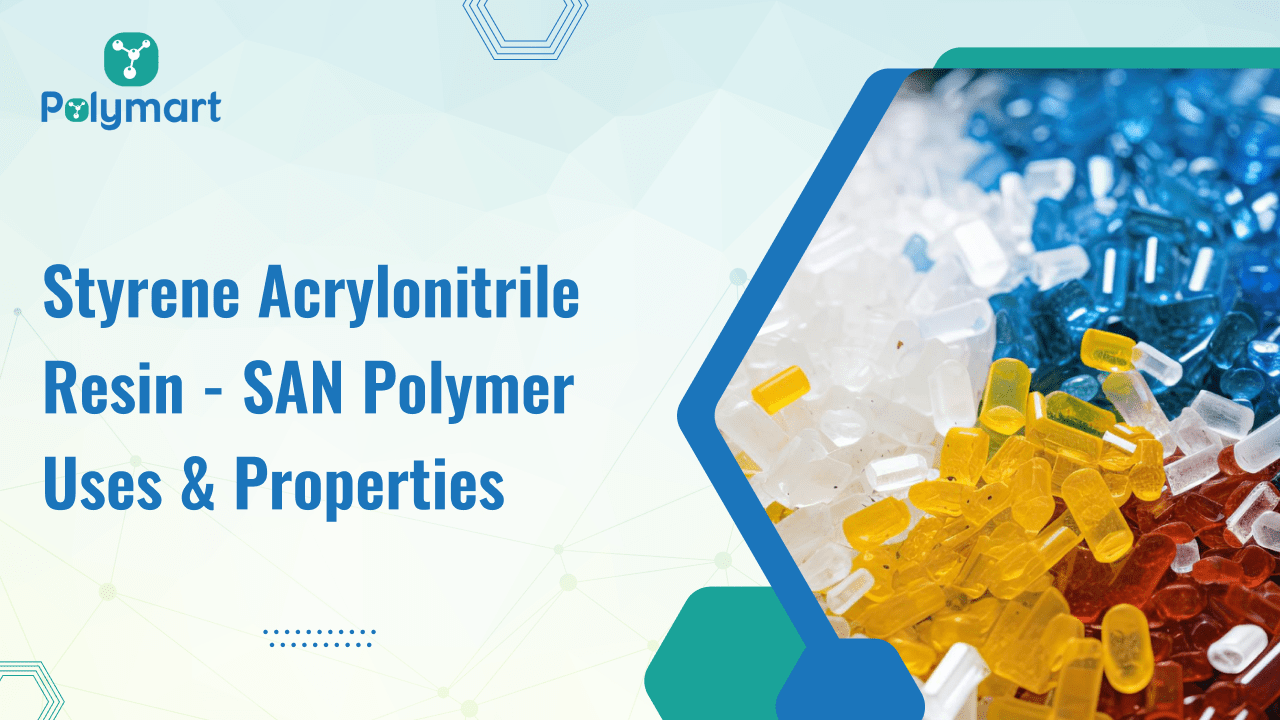 Styrene Acrylonitrile Resin – SAN Polymer Uses & Properties